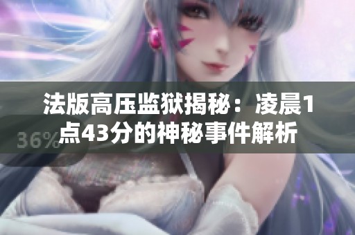 法版高压监狱揭秘：凌晨1点43分的神秘事件解析