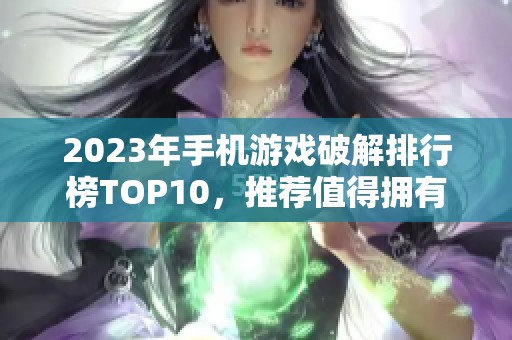 2023年手机游戏破解排行榜TOP10，推荐值得拥有的单机免费游戏