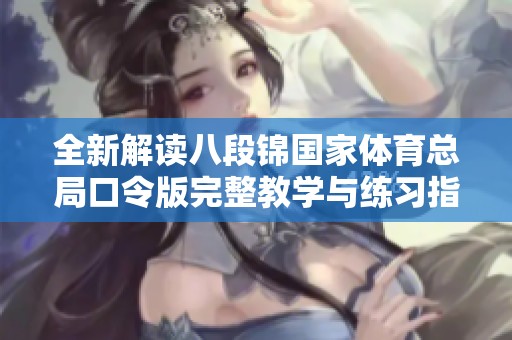 全新解读八段锦国家体育总局口令版完整教学与练习指南