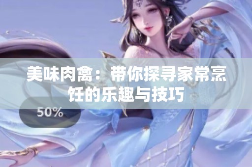 美味肉禽：带你探寻家常烹饪的乐趣与技巧