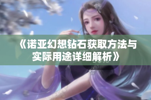 《诺亚幻想钻石获取方法与实际用途详细解析》