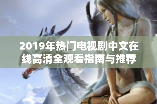 2019年热门电视剧中文在线高清全观看指南与推荐