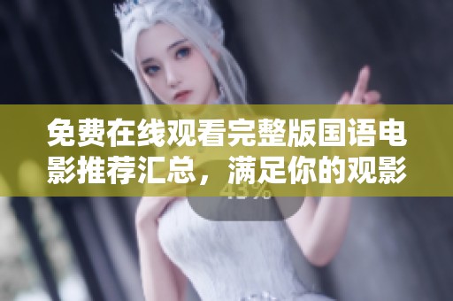免费在线观看完整版国语电影推荐汇总，满足你的观影需求