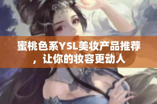 蜜桃色系YSL美妆产品推荐，让你的妆容更动人
