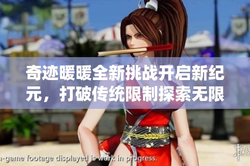 奇迹暖暖全新挑战开启新纪元，打破传统限制探索无限可能性