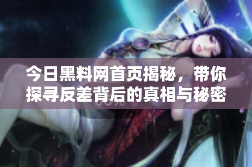 今日黑料网首页揭秘，带你探寻反差背后的真相与秘密