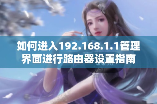 如何进入192.168.1.1管理界面进行路由器设置指南