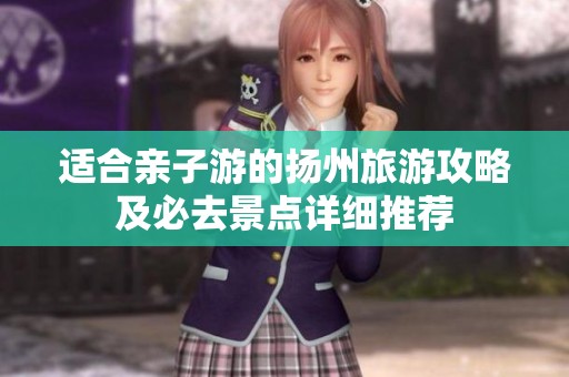 适合亲子游的扬州旅游攻略及必去景点详细推荐