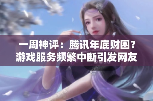 一周神评：腾讯年底财困？游戏服务频繁中断引发网友热议