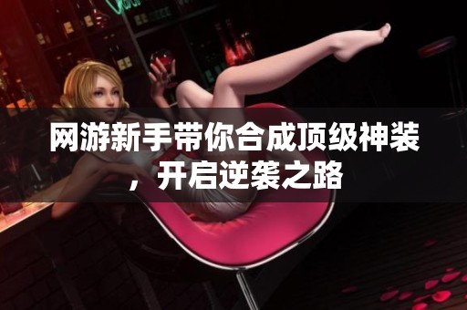 网游新手带你合成顶级神装，开启逆袭之路