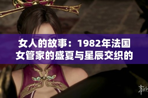 女人的故事：1982年法国女管家的盛夏与星辰交织的生活