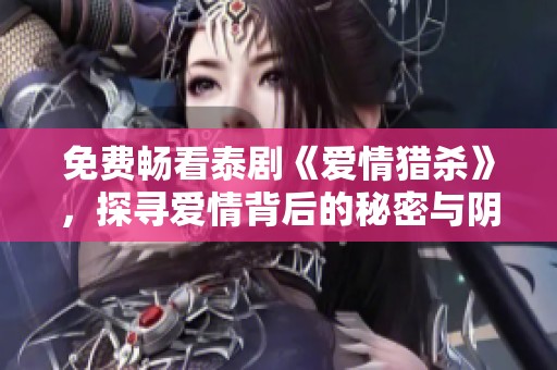 免费畅看泰剧《爱情猎杀》，探寻爱情背后的秘密与阴谋