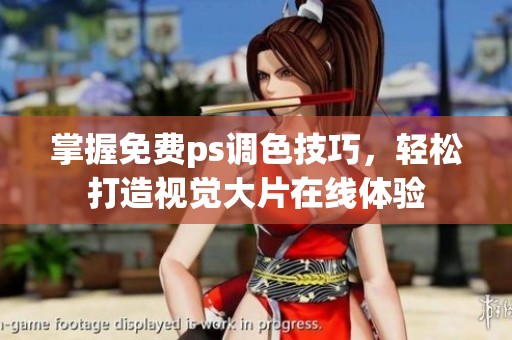 掌握免费ps调色技巧，轻松打造视觉大片在线体验