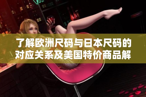 了解欧洲尺码与日本尺码的对应关系及美国特价商品解析