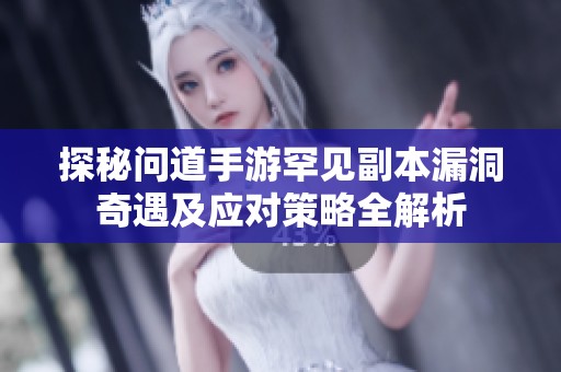 探秘问道手游罕见副本漏洞奇遇及应对策略全解析