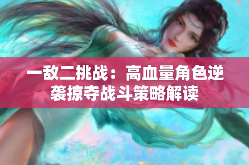 一敌二挑战：高血量角色逆袭掠夺战斗策略解读