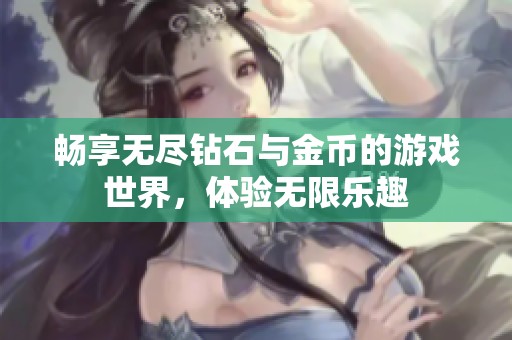 畅享无尽钻石与金币的游戏世界，体验无限乐趣