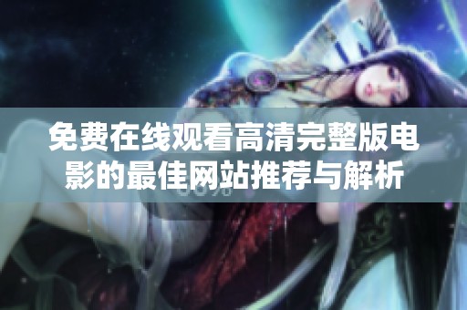 免费在线观看高清完整版电影的最佳网站推荐与解析