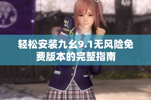 轻松安装九幺9.1无风险免费版本的完整指南