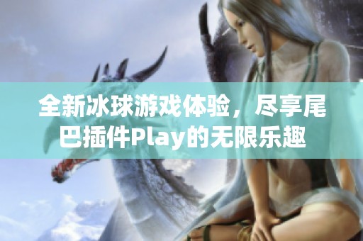 全新冰球游戏体验，尽享尾巴插件Play的无限乐趣
