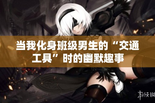 当我化身班级男生的“交通工具”时的幽默趣事