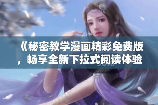 《秘密教学漫画精彩免费版，畅享全新下拉式阅读体验》