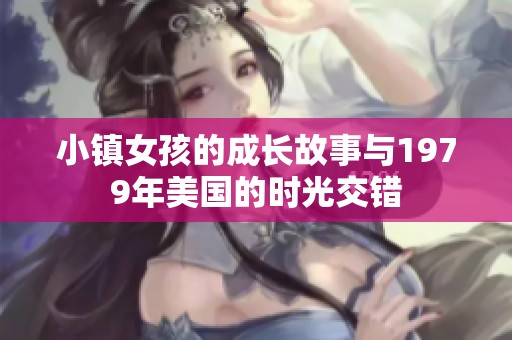 小镇女孩的成长故事与1979年美国的时光交错