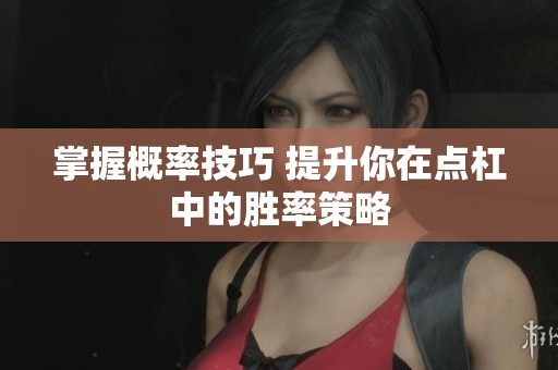 掌握概率技巧 提升你在点杠中的胜率策略