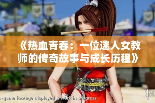 《热血青春：一位迷人女教师的传奇故事与成长历程》