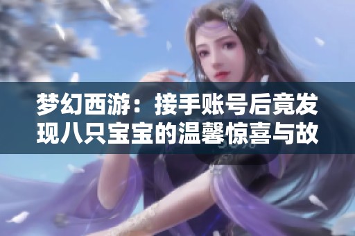梦幻西游：接手账号后竟发现八只宝宝的温馨惊喜与故事