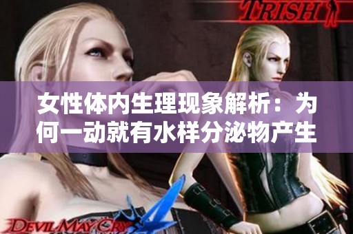 女性体内生理现象解析：为何一动就有水样分泌物产生