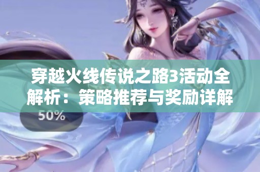 穿越火线传说之路3活动全解析：策略推荐与奖励详解攻略