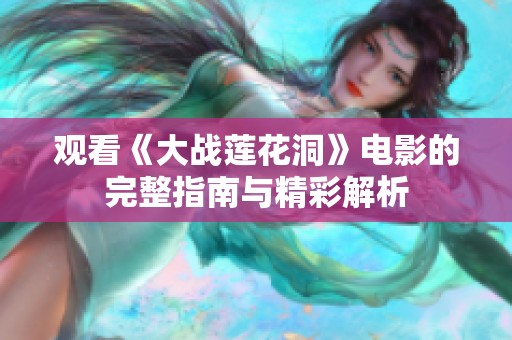 观看《大战莲花洞》电影的完整指南与精彩解析