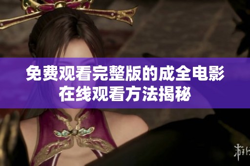 免费观看完整版的成全电影在线观看方法揭秘