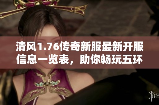 清风1.76传奇新服最新开服信息一览表，助你畅玩五环新区游戏