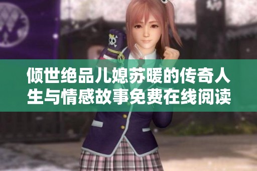 倾世绝品儿媳苏暖的传奇人生与情感故事免费在线阅读