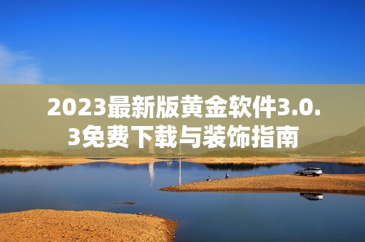 2023最新版黄金软件3.0.3免费下载与装饰指南
