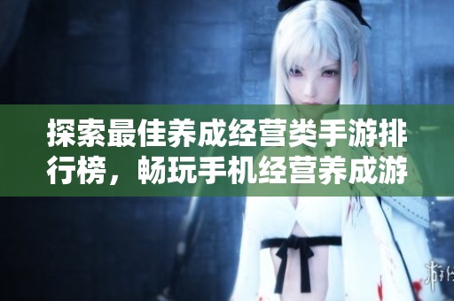 探索最佳养成经营类手游排行榜，畅玩手机经营养成游戏的趣味世界