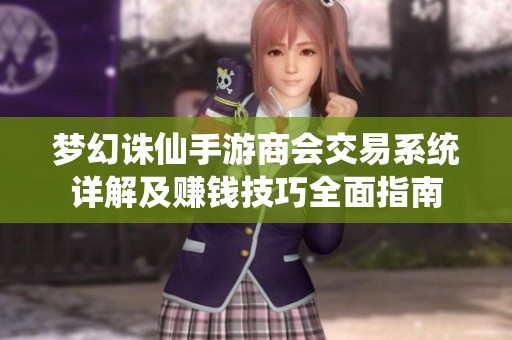 梦幻诛仙手游商会交易系统详解及赚钱技巧全面指南