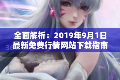 全面解析：2019年9月1日最新免费行情网站下载指南