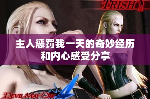 主人惩罚我一天的奇妙经历和内心感受分享