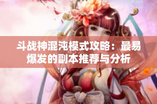 斗战神混沌模式攻略：最易爆发的副本推荐与分析