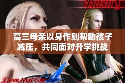 高三母亲以身作则帮助孩子减压，共同面对升学挑战