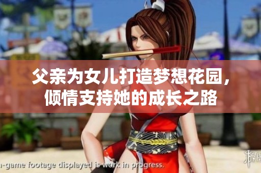 父亲为女儿打造梦想花园，倾情支持她的成长之路