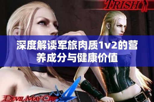 深度解读军旅肉质1v2的营养成分与健康价值