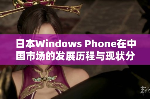日本Windows Phone在中国市场的发展历程与现状分析