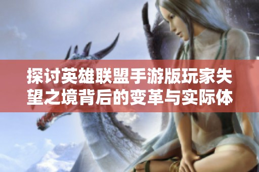 探讨英雄联盟手游版玩家失望之境背后的变革与实际体验差异