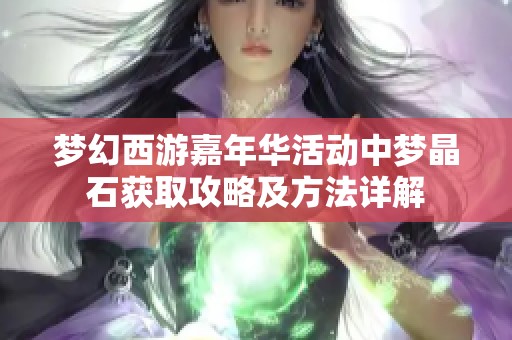 梦幻西游嘉年华活动中梦晶石获取攻略及方法详解