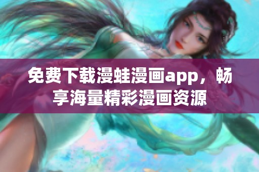 免费下载漫蛙漫画app，畅享海量精彩漫画资源