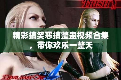 精彩搞笑恶搞整蛊视频合集，带你欢乐一整天